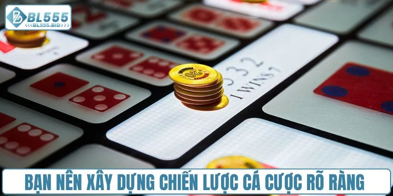 Bạn nên xây dựng chiến lược cá cược rõ ràng
