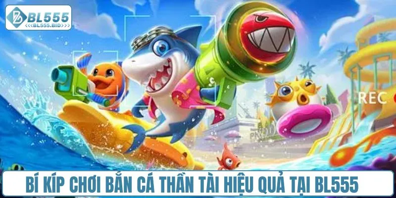 Bí kíp chơi bắn cá thần tài hiệu quả tại BL555