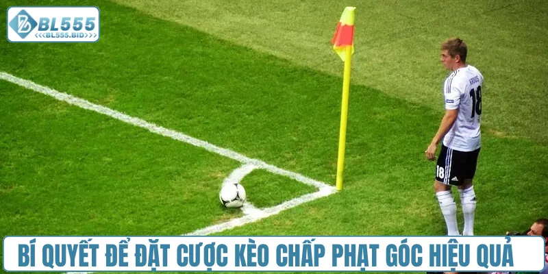 Bí quyết để đặt cược kèo chấp phạt góc hiệu quả