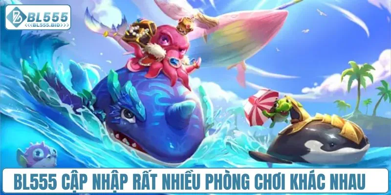 BL555 cập nhập rất nhiều phòng chơi khác nhau
