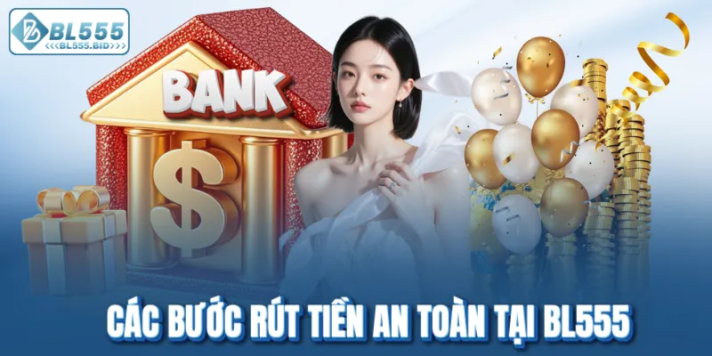 Các bước rút tiền an toàn tại BL555