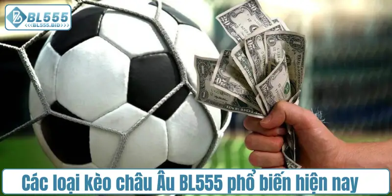 Các loại kèo châu Âu BL555 phổ biến hiện nay