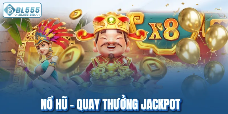 Cơ hội nhận thưởng Jackpot khi chơi nổ hũ BL555