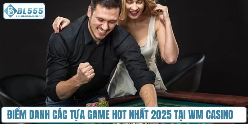 Điểm danh các tựa game hot nhất 2025 tại WM Casino