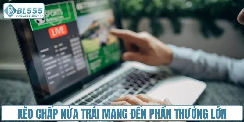 Kèo chấp nửa trái mang đến phần thưởng khủng