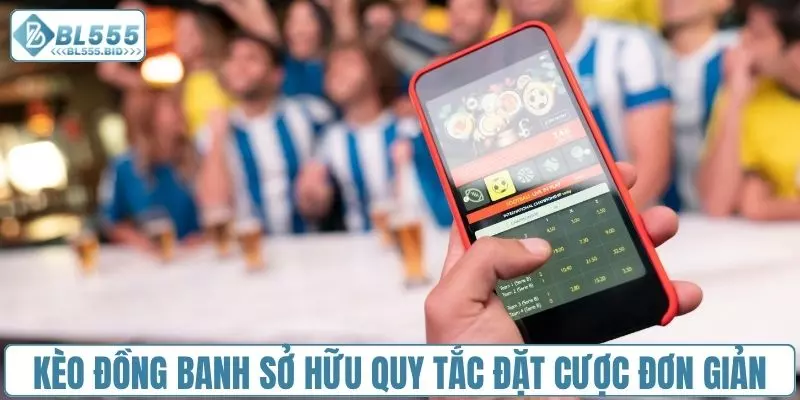 Kèo đồng banh sở hữu quy tắc đặt cược đơn giản