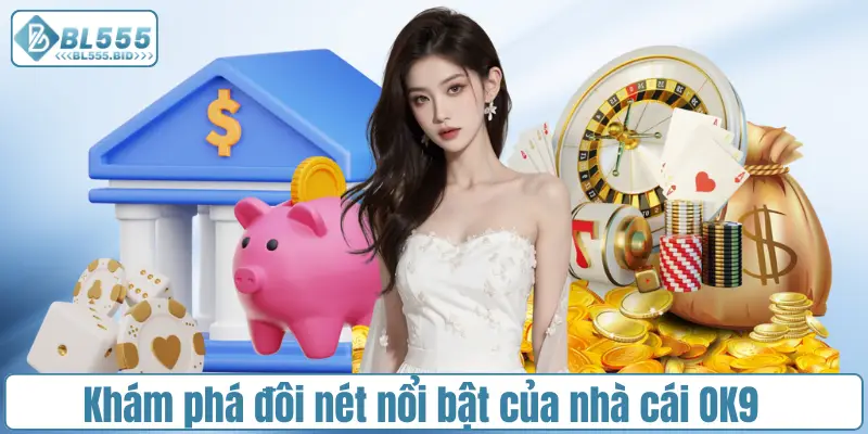 Khám phá đôi nét nổi bật của nhà cái OK9