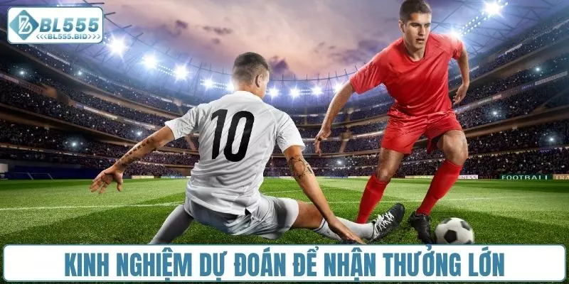 Kinh nghiệm dự đoán giúp bạn nhận thưởng lớn