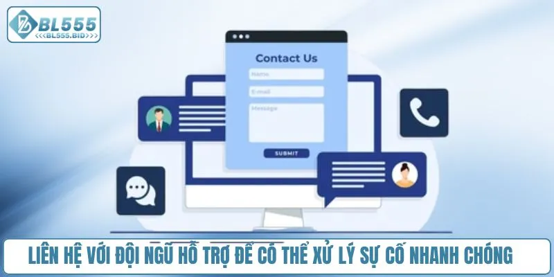 Liên hệ với đội ngũ hỗ trợ để có thể xử lý sự cố nhanh chóng 