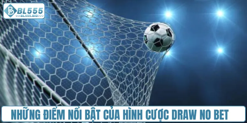 Những điểm nổi bật của hình cược Draw no bet