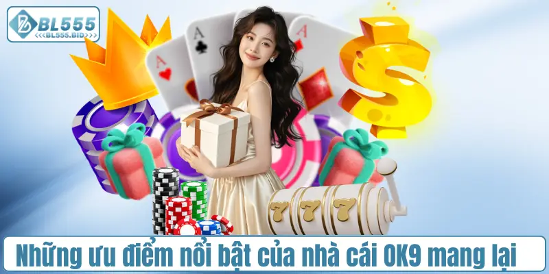 Những ưu điểm nổi bật của nhà cái OK9 mang lại