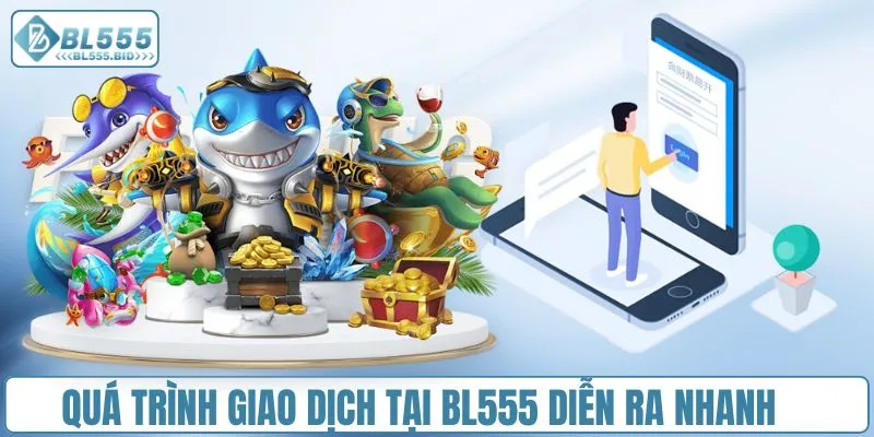 Quá trình giao dịch tại BL555 diễn ra nhanh 