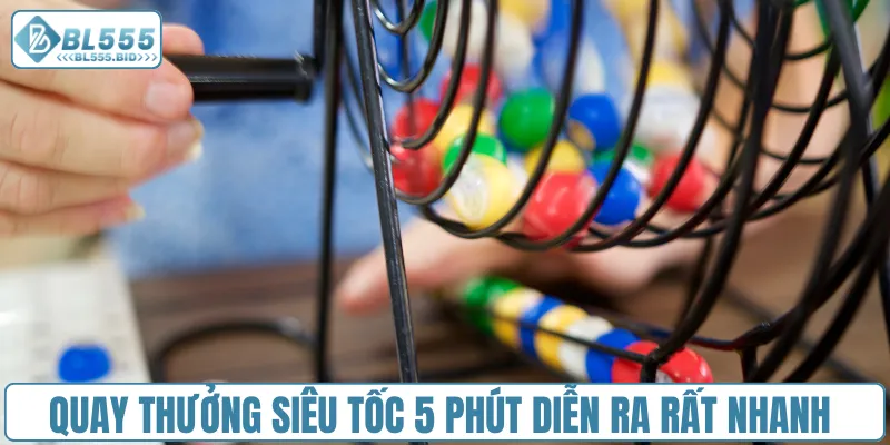 Quay thưởng siêu tốc 5 phút diễn ra rất nhanh chóng