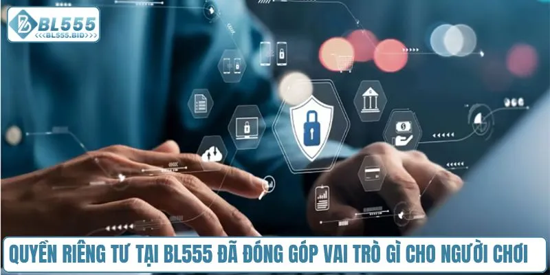 Quyền riêng tư tại BL555 đã đóng góp vai trò gì cho người chơi 