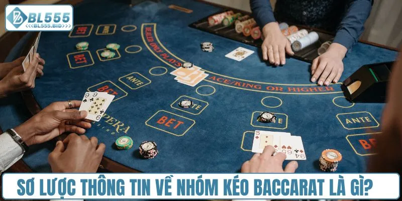 Sơ lược thông tin về nhóm kéo Baccarat là gì?