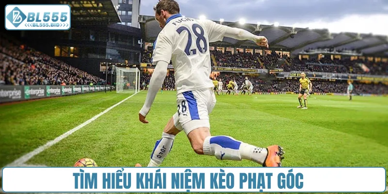 Tìm hiểu khái niệm kèo phạt góc