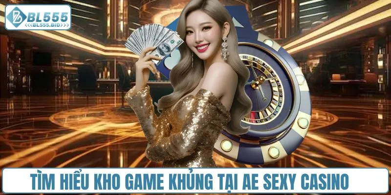 Tìm hiểu kho game khủng tại AE Sexy Casino