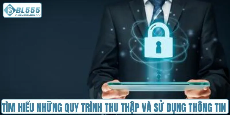 Tìm hiểu những quy trình thu thập và sử dụng thông tin 