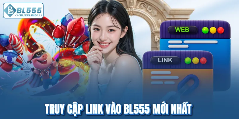 Truy cập link vào BL555 mới nhất cho hội viên
